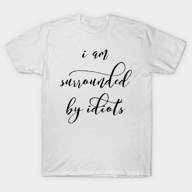 I am surrounded by idiots T-Shirt by mike11209